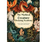 The Mythical Creature Drawing Academy: 50 Cute, Creepy & Legendary Beasts from Folklore, Myth and Magic