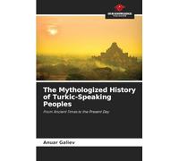 The Mythologized History of Turkic-Speaking Peoples: From Ancient Times to the Present Day