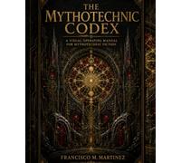 The Mythotechnic Codex: A Visual Operating Manual for Mythotechnic Fiction
