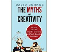 The Myths of Creativity: The Truth About How Innovative Companies and People