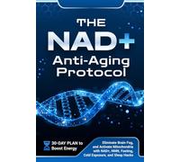 The NAD+ Anti-Aging Protocol: 30-Day Plan to Boost Energy, Eliminate Brain Fog, and Activate Mitochondria with NAD+, NMN, Fasting, Cold Exposure, and Sleep Hacks