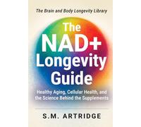 The NAD+ Longevity Guide: Science-Based Strategies for Energy, Brain Health, and Healthy Aging