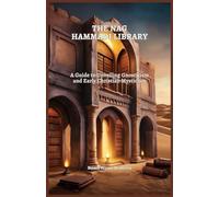 THE NAG HAMMADI LIBRARY: A Guide to Unveiling Gnosticism and Early Christian Mysticism