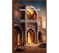 THE NAG HAMMADI LIBRARY: A Guide to Unveiling Gnosticism and Early Christian Mysticism
