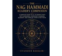 The Nag Hammadi Reader's Companion: A Complete Guide to All 52 Gnostic Texts with Summaries, Cosmology Diagrams, Glossary, and Codex by Codex Study Paths