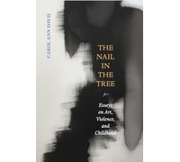 The Nail in the Tree: Essays on Art, Violence, and Childhood