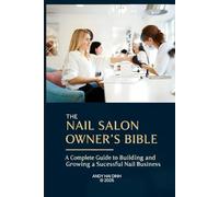 The Nail Salon Owner’s Bible: A Complete Guide to Building and Growing a Successful Nail Business