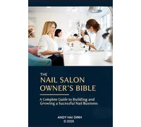The Nail Salon Owner's Bible: A Complete Guide to Building and Growing a Successful Nail Business