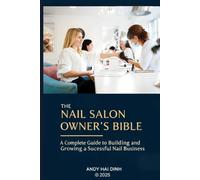 The Nail Salon Owner's Bible: A Complete Guide to Building and Growing a Successful Nail Business