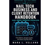The Nail Tech Business and Client Retention Handbook: Policies, Rebooking, Communication, and Retention Systems