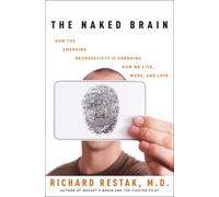 The Naked Brain: How the Emerging Neurosociety Is Changing How We Live, Work, And Love