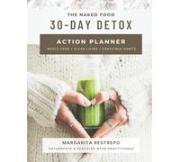 THE NAKED FOOD 30-DAY DETOX ACTION PLANNER: Simple, wholistic steps for resetting your body, your home, and your daily rhythm.