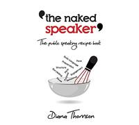 The Naked Speaker: The Public Speaking Recipe Book