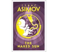 THE NAKED SUN: Isaac Asimov: A Classic Science Fiction Detective Story of Murder and Machines