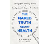 The Naked Truth About Health: Exposing Myths, Reclaiming Wellness, and Creating a Healthier You from the Inside Out