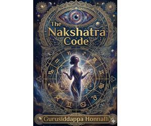 The Nakshtra Code: Ancient Cosmic Secrets for Your Personality, Karma, and Life Path