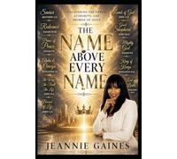 THE NAME ABOVE EVERY NAME: Discovering The Power, Authority, And Promise Of Jesus