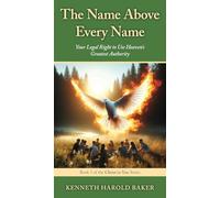 The Name Above Every Name: Your Legal Right to Use Heaven's Greatest Authority: 3