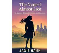 The Name I Almost Lost: A Journey Between Vietnam & America