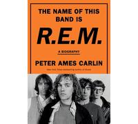 The Name of This Band Is R.E.M.: A Biography by Carlin, Peter Ames