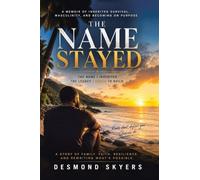 The Name Stayed: A Memoir of Inherited Survival, Masculinity, and Becoming on Purpose