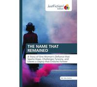 THE NAME THAT REMAINED: A Story of One Woman's Defiance that Sparks Hope, Challenges Tyranny, and Leaves a Legacy that Endures Forever