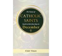 The Names of CATHOLIC SAINTS: based on their feast days in DECEMBER