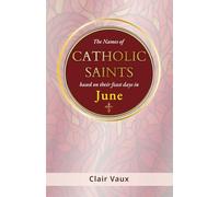 The Names of CATHOLIC SAINTS: based on their feast days in JUNE