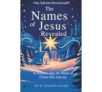 The Names of Jesus Revealed: An Advent devotional :A Journey into the Heart of Christ This Advent