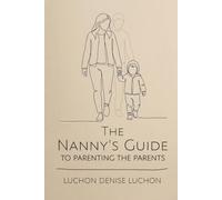 The Nanny’s Guide to Parenting the Parents: A Warm, Practical Guide to Understanding Young Children and Supporting the Parents Raising Them