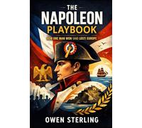 The Napoleon Playbook: How One Man Won (and Lost) Europe