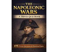 THE NAPOLEONIC WARS - A Trivia Book: 175 Quiz Questions & Historic Facts