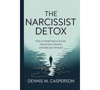 The Narcissist Detox: How to Break Trauma Bonds, Rebuild Your Identity, and Take Your Life Back