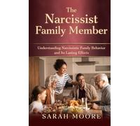 The Narcissist Family Member: Understanding Narcissistic Family Behavior and Its Lasting Effects