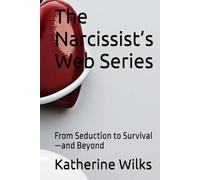 The Narcissist’s Web Series: From Seduction to Survival-and Beyond
