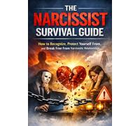 The Narcissist Survival Guide.: How to Recognize, Protect Yourself From, and Break Free From Narcissistic Relationships