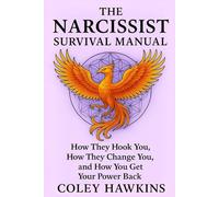 THE NARCISSIST SURVIVAL MANUAL: How They Hook You, How They Change You, and How You Get Your Power Back