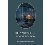 THE NARCISSISTIC BOSS DECODER: Surviving and Outlasting Toxic Leadership