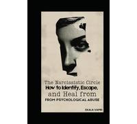 The Narcissistic Circle: How to Identify, Escape, and Heal from Psychological Abuse