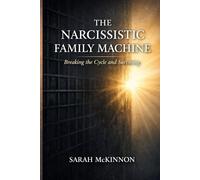 The Narcissistic Family Machine: Breaking the Cycle and Surviving