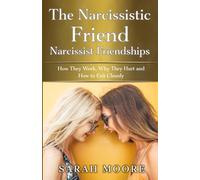 The Narcissistic Friend: Narcissist Friendships-How They Work, Why They Hurt and How to Exit Cleanly