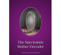 The Narcissistic Mother Decoder: Recognizing the Patterns You Were Taught to Ignore