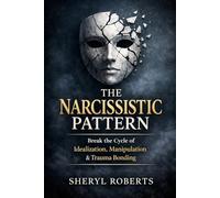 The Narcissistic Pattern: How Emotional Manipulation, Intermittent Reinforcement & Confusion Create Trauma Bonds
