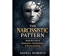The Narcissistic Pattern: How Emotional Manipulation, Intermittent Reinforcement & Confusion Create Trauma Bonds