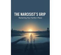 The Narcissist'S Grip: Reclaiming Your Family'S Peace