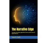 The Narrative Edge: Strategic Storytelling, Algorithmic Power, and the Future of Digital Influence
