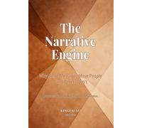 The Narrative Engine: Why Some Messages Move People - and Others Don’t.
