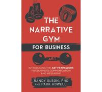 The Narrative Gym for Business: Introducing the ABT Framework for Business Communication and Messaging