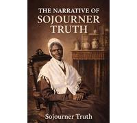 The Narrative of Sojourner Truth: Unabridged & Illustrated Edition