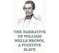 The Narrative of William Wells Brown, A Fugitive Slave by William Wells Brown (2012-02-10)